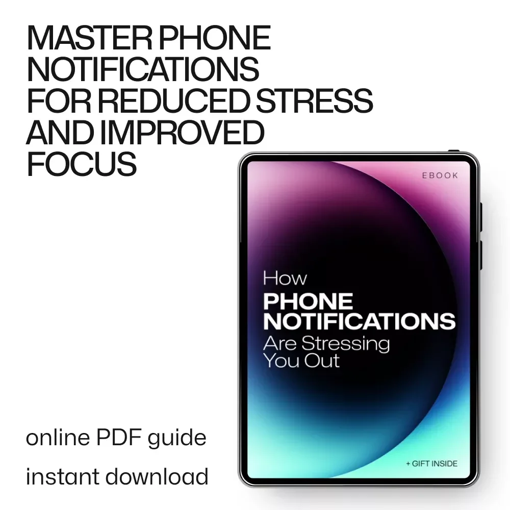 How Phone Notifications Are Stressing You Out – Digital eBook Guide to Reducing Phone Notifications and Stress, Reclaim Focus, Calm Your Mind, and Build Healthier Digital Habits