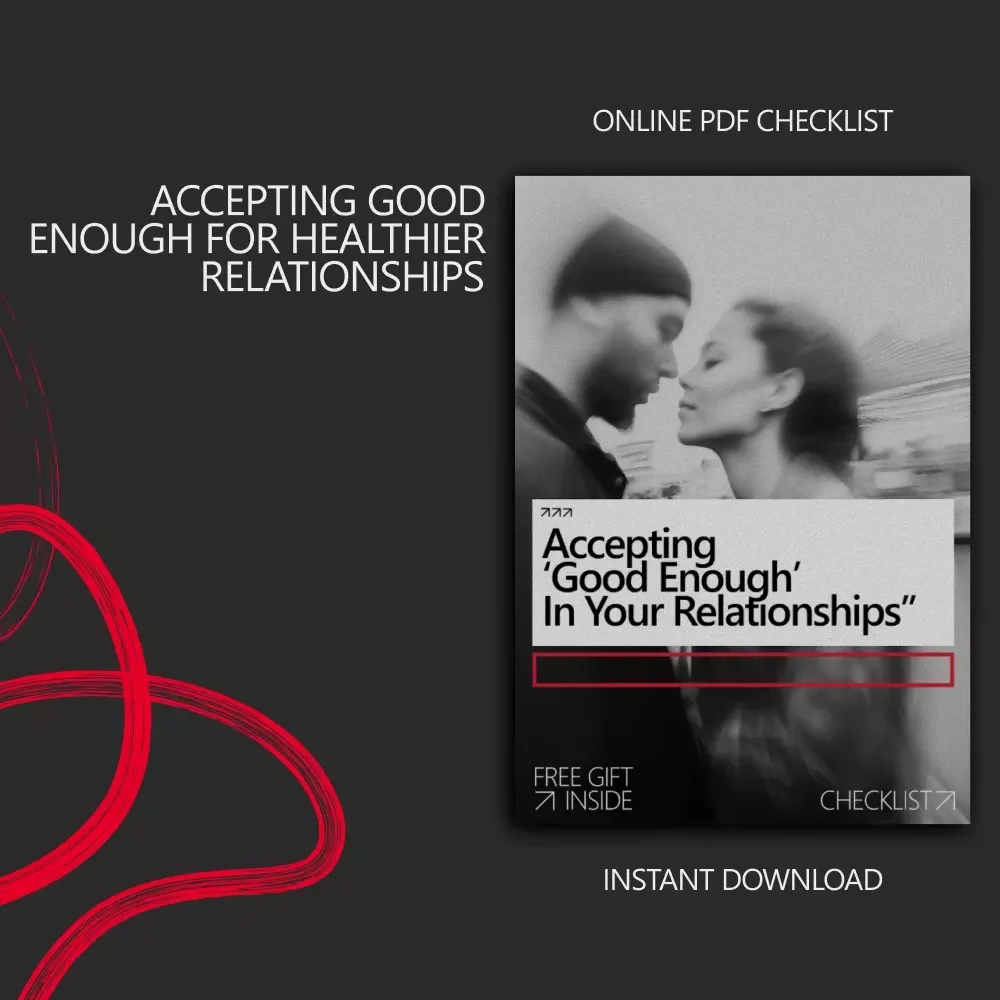 Accepting ‘Good Enough’ in Your Relationships – Practical Checklist for Letting Go of Perfection, Building Connection & Learning How to Accept Good Enough in Relationships