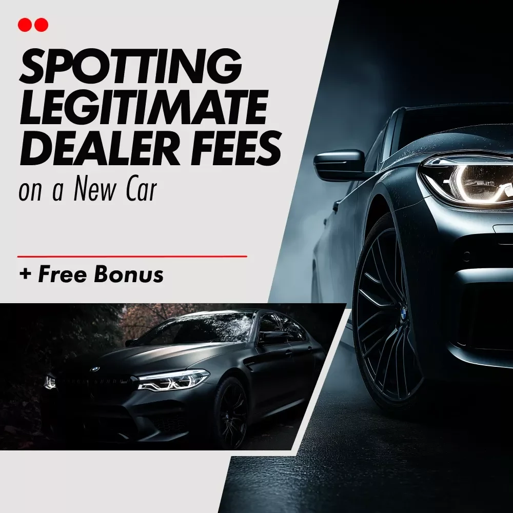 Spotting Legitimate Dealer Fees on a New Car | Printable Checklist for Buyers | Understand New Car Dealer Fees Which Are Legitimate