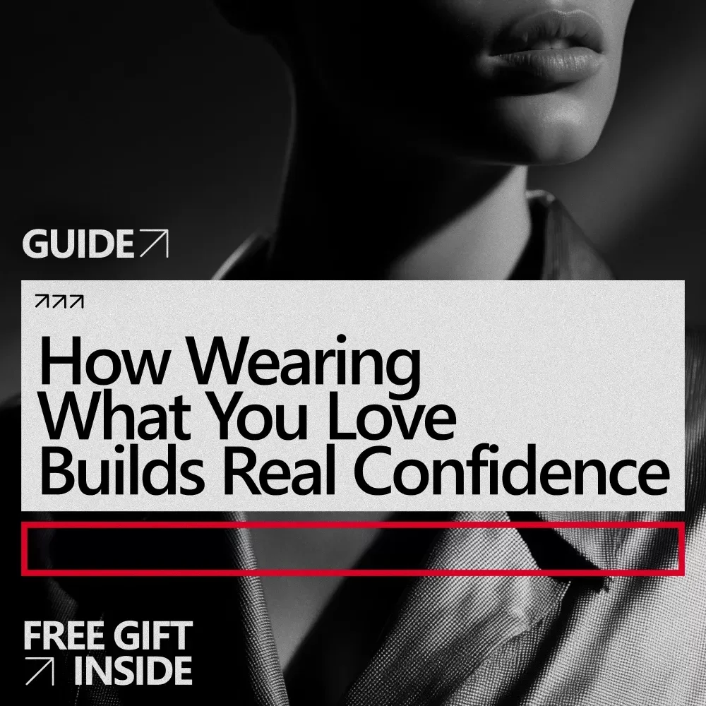 How Wearing What You Love Builds Real Confidence | Style & Mindset Guide for a Confidence Boost from Wearing What You Like