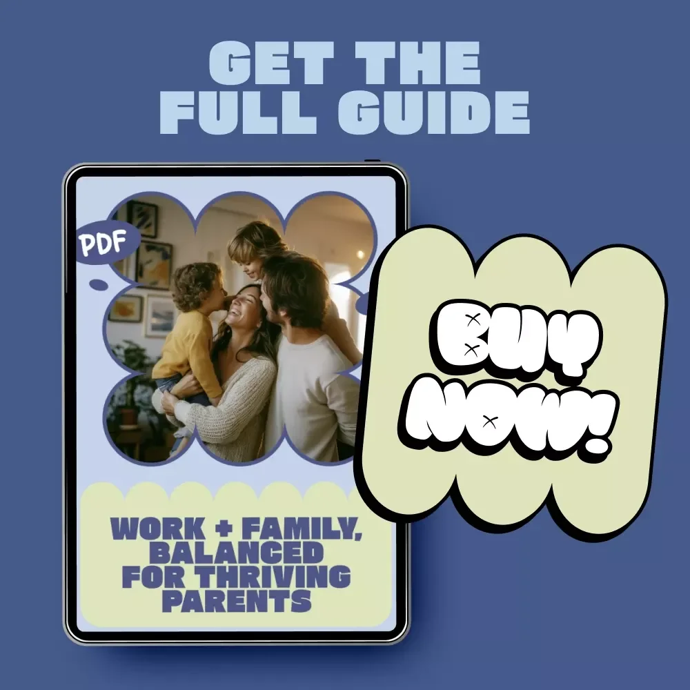 Work + Family, Balanced for Thriving Parents | Practical Guide on how to balance work and parenting, Time Management, Emotional Connection & Sustainable Routines