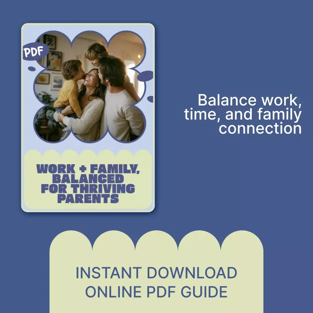 Work + Family, Balanced for Thriving Parents | Practical Guide on how to balance work and parenting, Time Management, Emotional Connection & Sustainable Routines