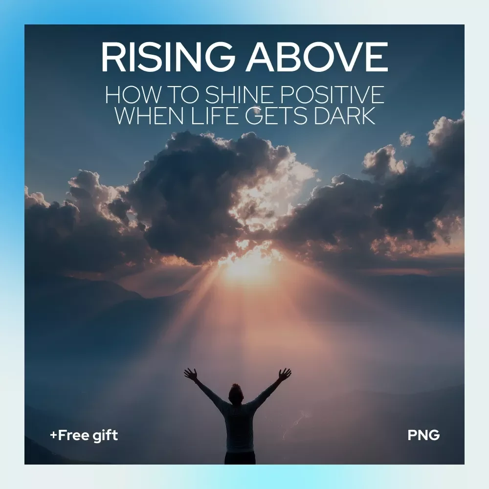 Rising Above: How to Shine Positive When Life Gets Dark – Ebook Guide on how to become positive in negative situations, Mindset & Resilience