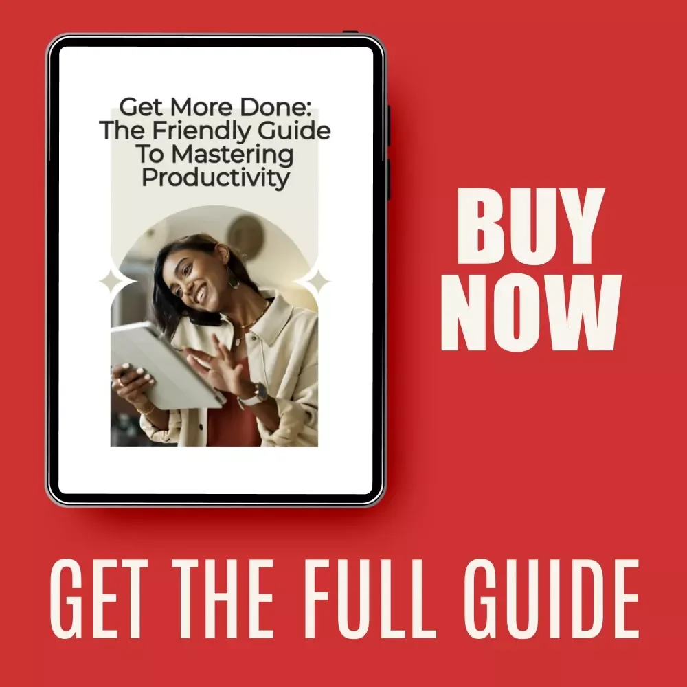Get More Done: The Friendly Guide to Mastering Productivity | Simple Systems, Time & Energy Management eBook for How to Become More Productive