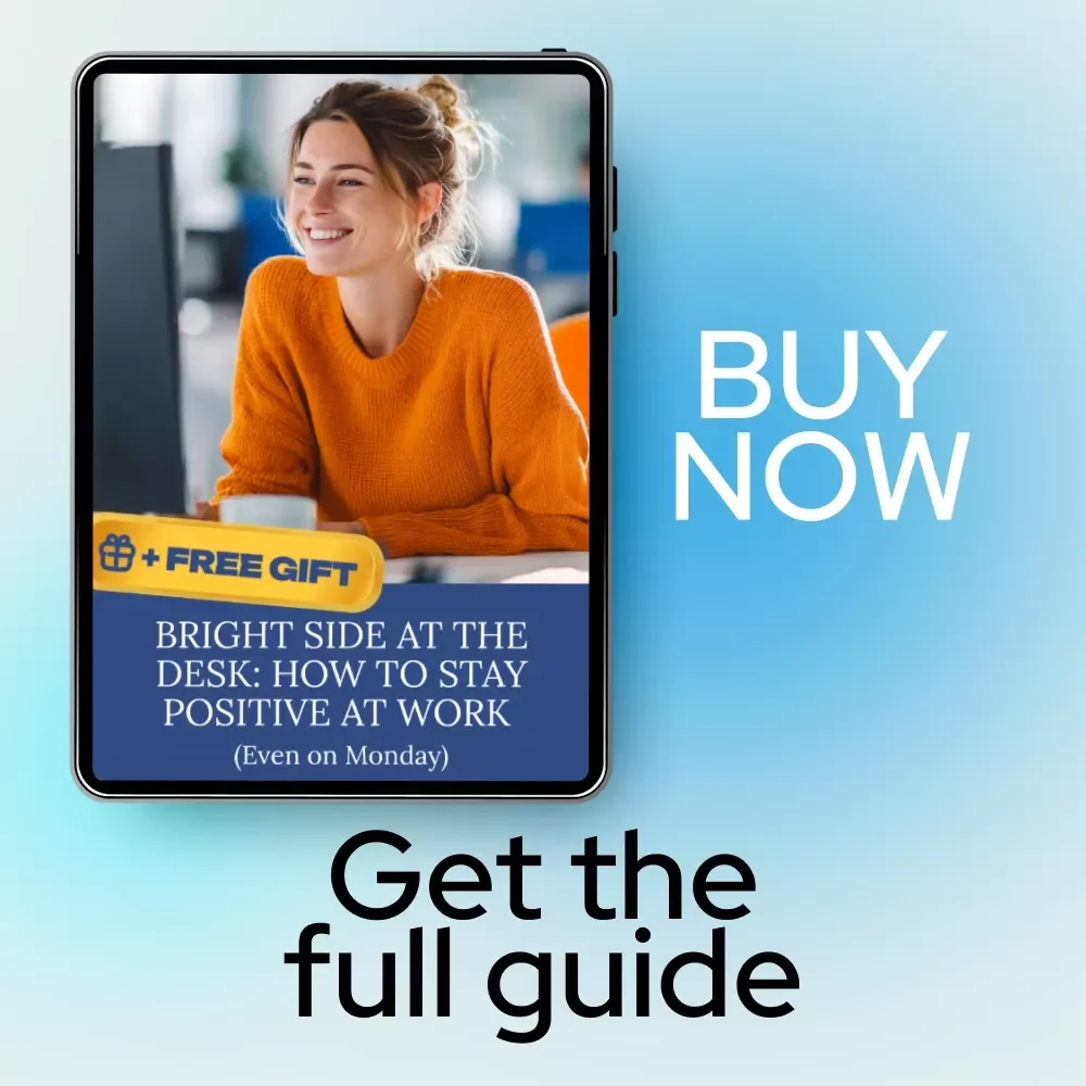 Bright Side at the Desk: How to Stay Positive at Work (Even on Monday) – A Practical Guide to Keeping a Positive Attitude at Work