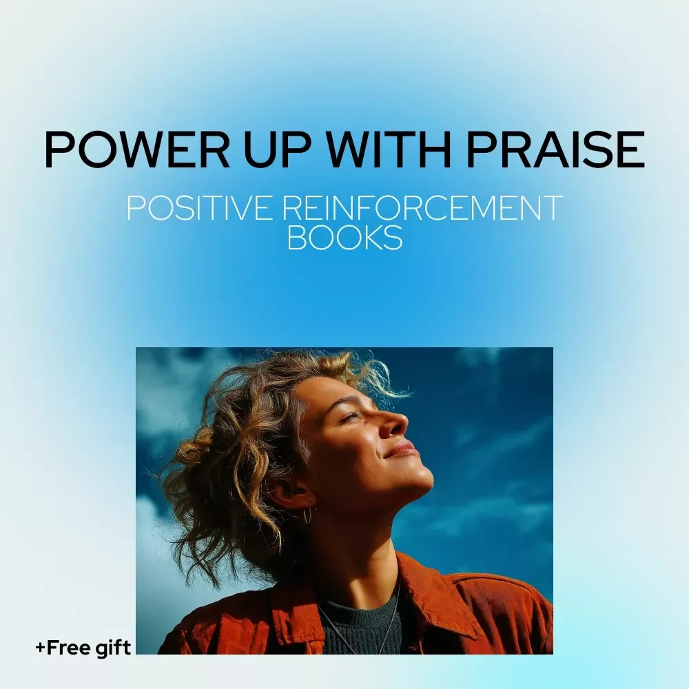Power Up with Praise: A Guide to Positive Reinforcement Books That Change Lives - Transform Your Approach with Powerful Positive Reinforcement