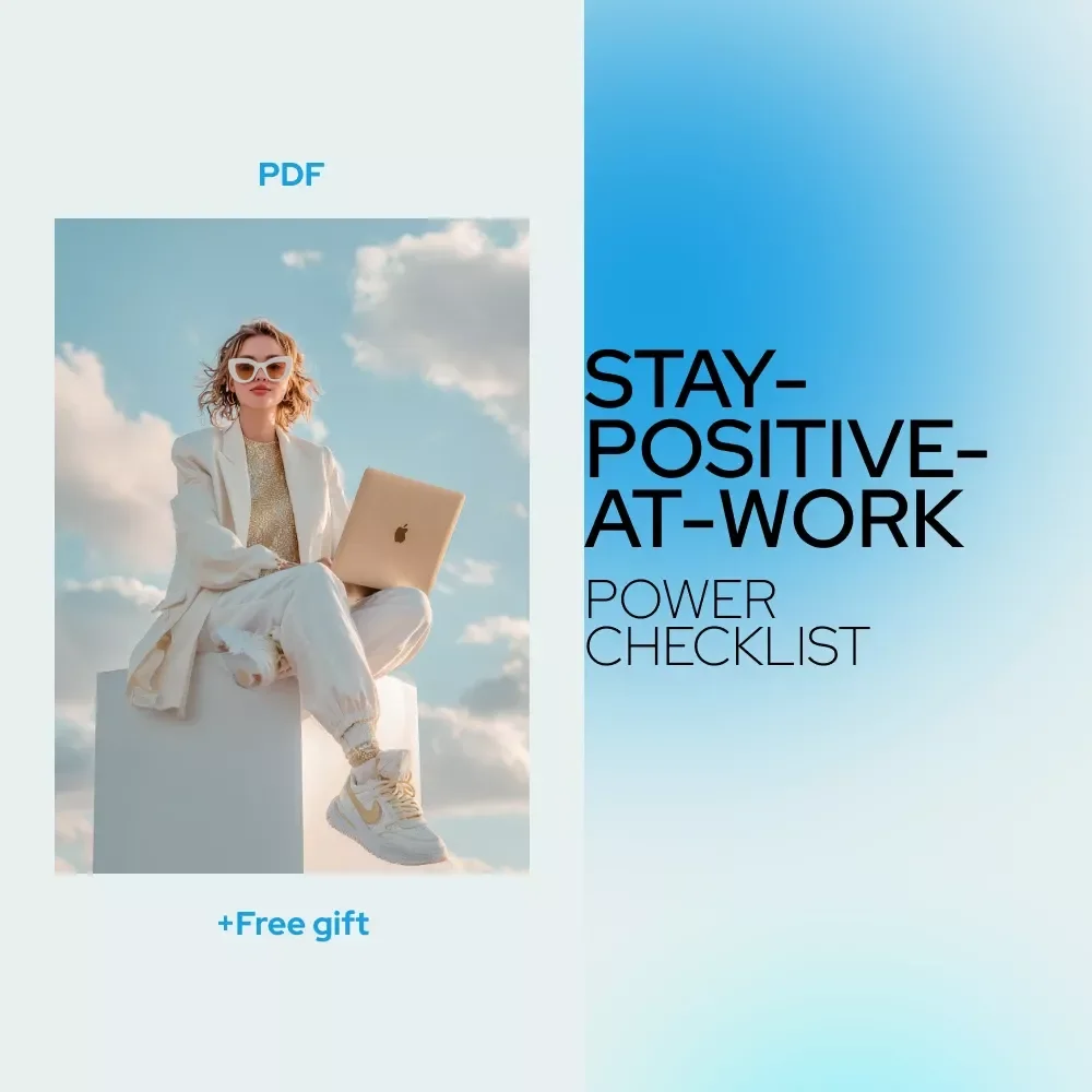 The Stay-Positive-at-Work Power Checklist: How to Keep a Positive Attitude at Work