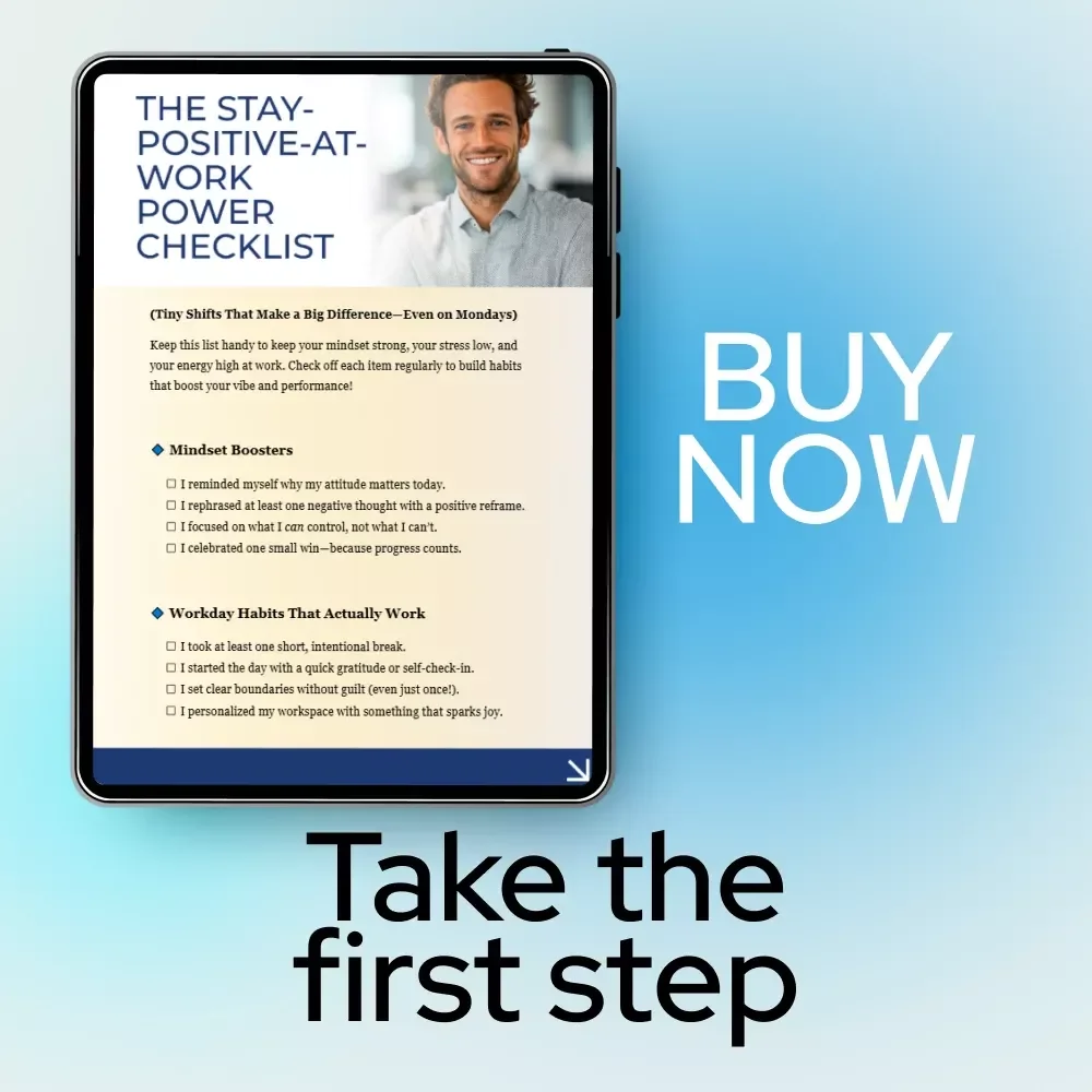 The Stay-Positive-at-Work Power Checklist: How to Keep a Positive Attitude at Work