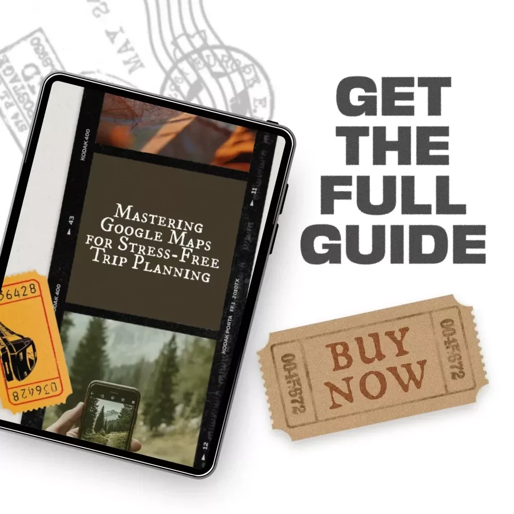 Mastering Google Maps for Stress-Free Trip Planning: The Ultimate Guide to Using Google Maps for Trip Planning