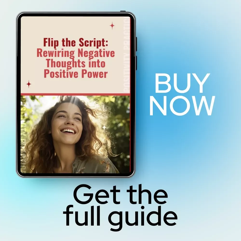 Flip the Script: Rewiring Negative Thoughts into Positive Power – A Practical Guide on how to change negative thoughts to positive thinking for Daily Confidence & Mindset Growth
