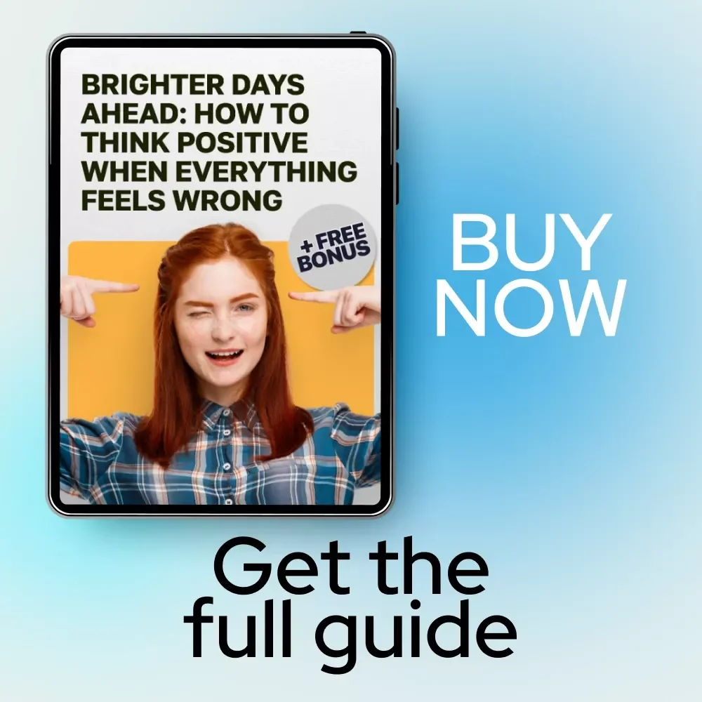 Brighter Days Ahead: How to Think Positive When Everything Feels Wrong – A Practical Guide for Learning how to think positive when everything is going wrong