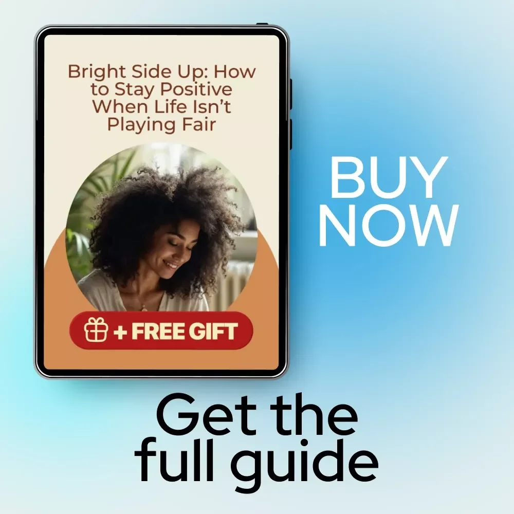 Bright Side Up: How to Stay Positive When Life Isn’t Playing Fair | Uplifting Ebook Guide for Anyone Asking “how do i stay positive in a negative situation”