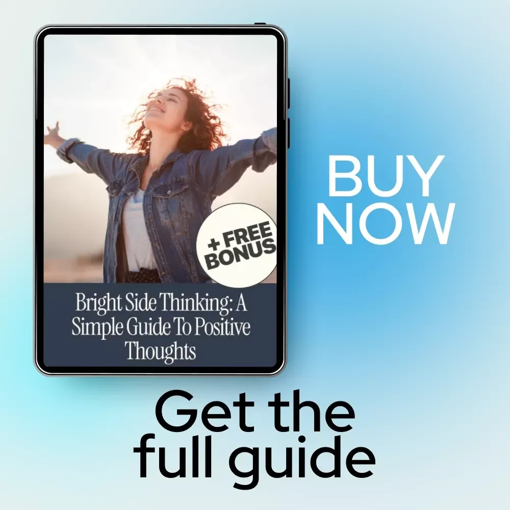 Bright Side Thinking: A Simple Guide to Positive Thoughts – How to Have Positive Thoughts Every Day