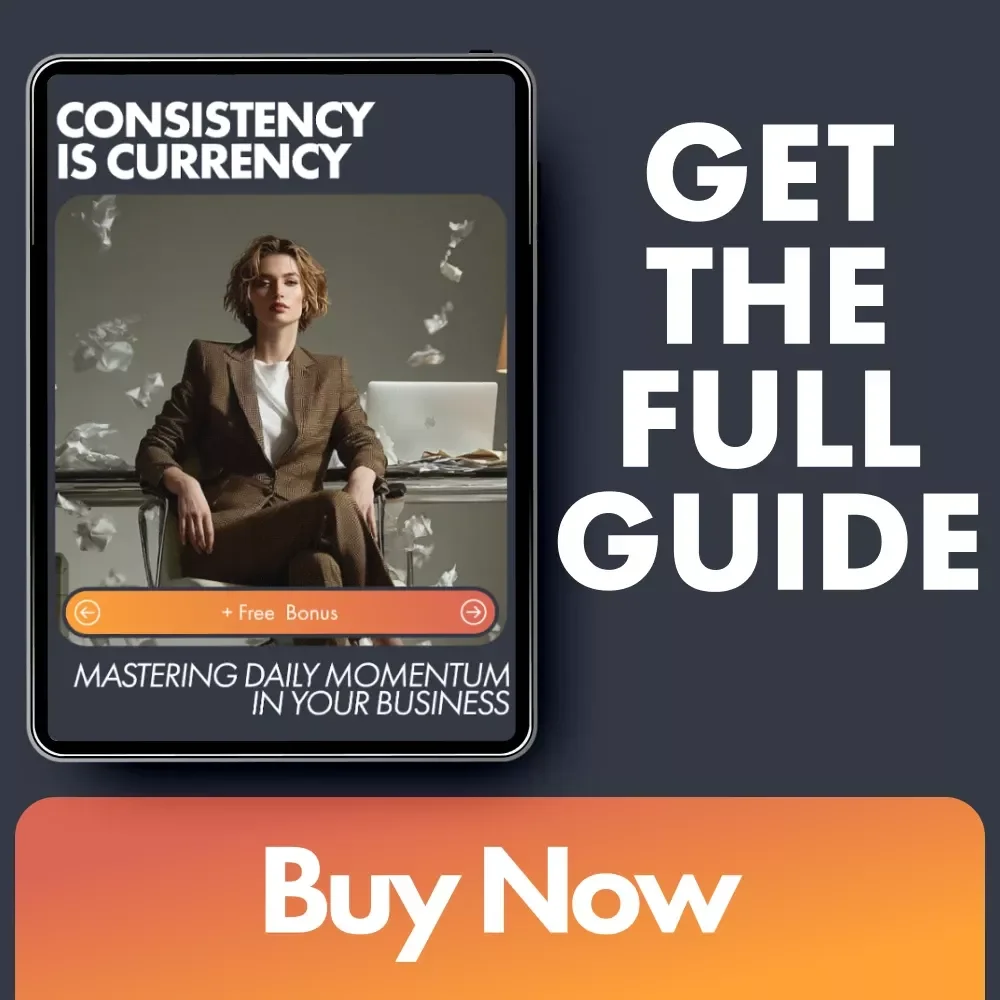Consistency is Currency: Mastering Daily Momentum in Your Business - A Guide to Staying Consistent with Your Business