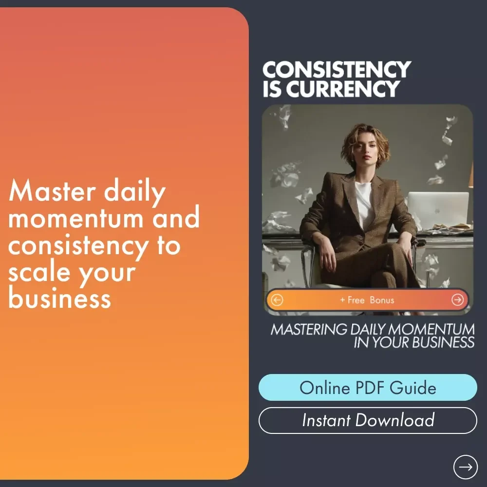 Consistency is Currency: Mastering Daily Momentum in Your Business - A Guide to Staying Consistent with Your Business