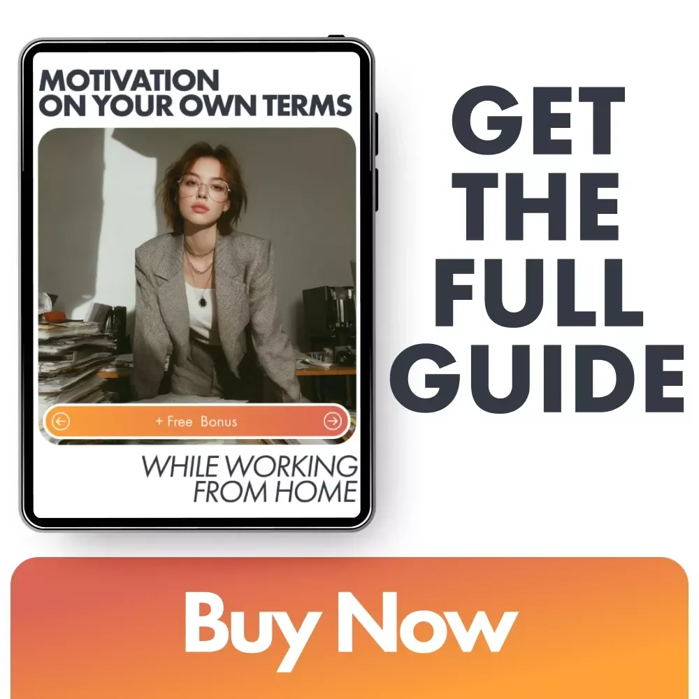 Motivation on Your Own Terms While Working From Home: A Guide to Staying Motivated, Productive & Focused