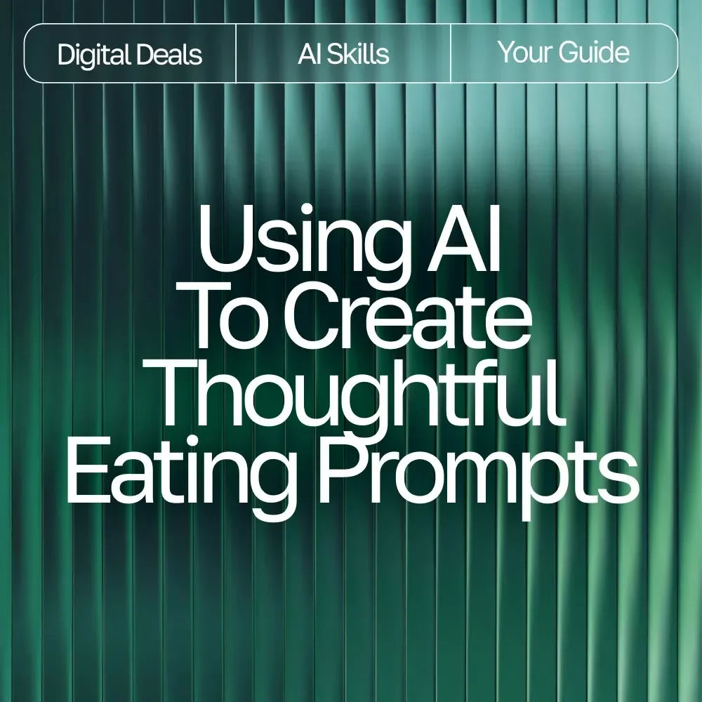 Using AI to Create Thoughtful Eating Prompts | Mindful Eating Prompts with AI | Digital Guide for Mindful Living & Healthy Habits