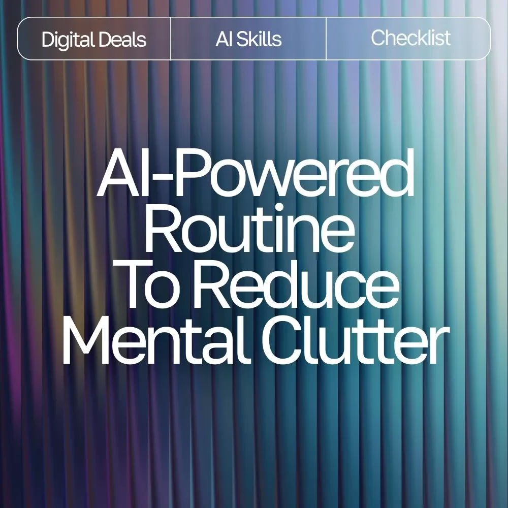 AI-Powered Routine to Reduce Mental Clutter | AI Routine to Reduce Mental Clutter | Digital Checklist for Focus, Balance, and Clarity