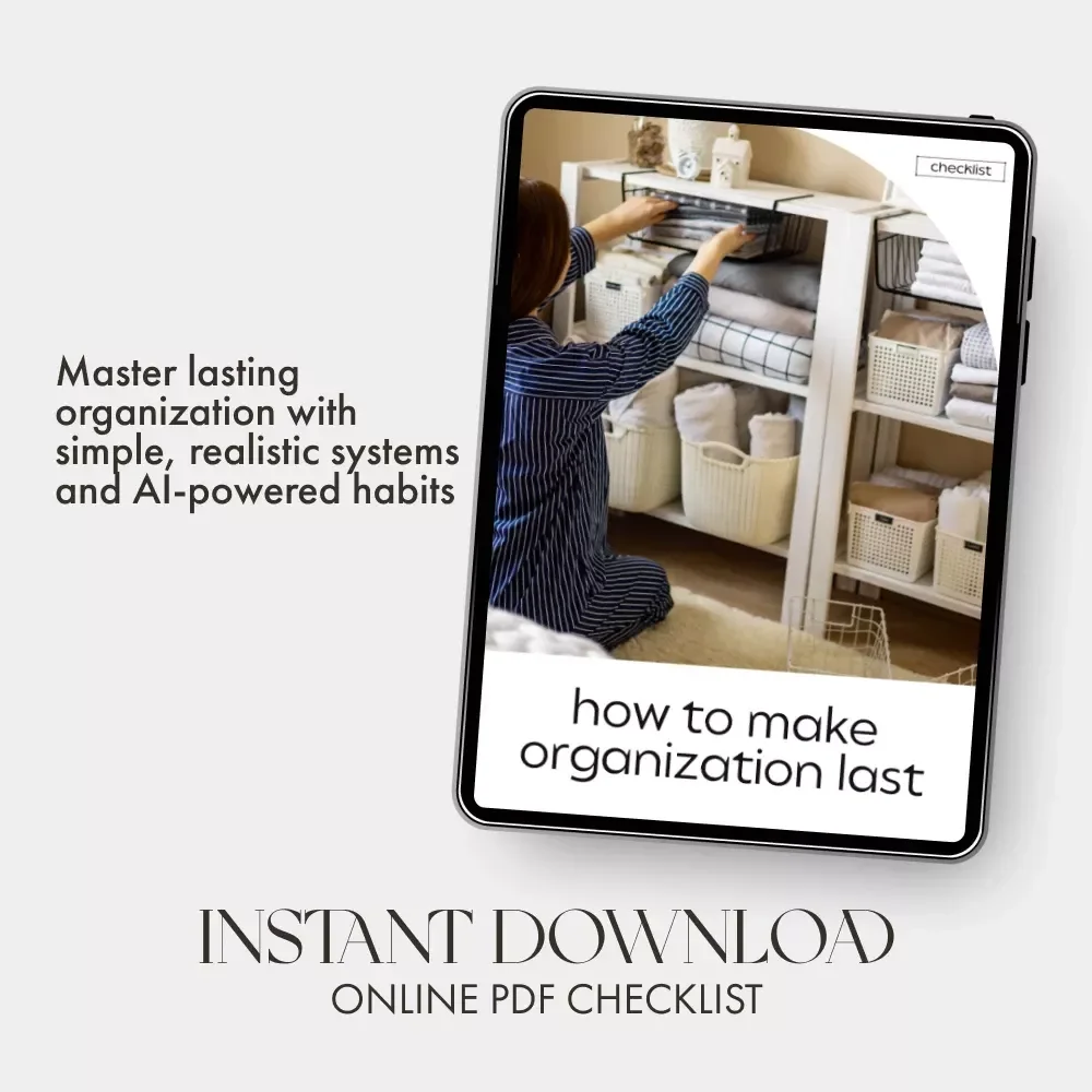 How to Make Organization Last | Printable Home Organization Checklist | Digital Decluttering Guide for Lasting Systems | What to Do When Organization Doesn’t Stick