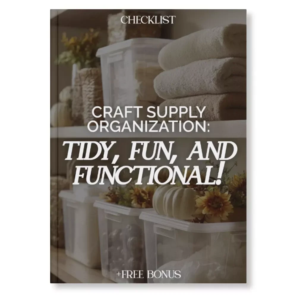 Craft Supply Organization: Tidy, Fun, and Functional! | Printable Checklist for Crafters | How to Organize Craft Supplies Like a Pro