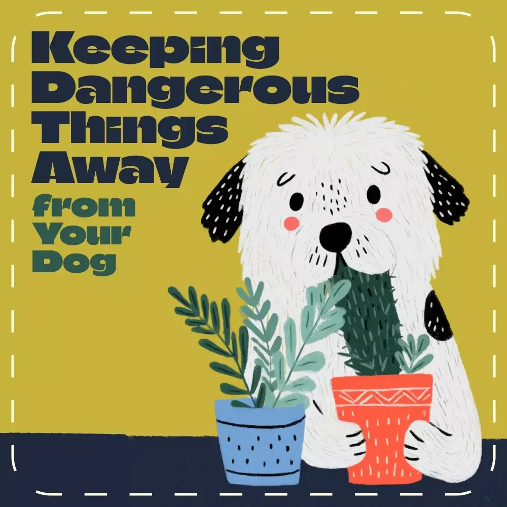 The Guide to Keeping Dangerous Things Away from Your Dog | Digital Pet Safety Guide for Responsible Dog Owners | Learn What to Keep Away from Dogs