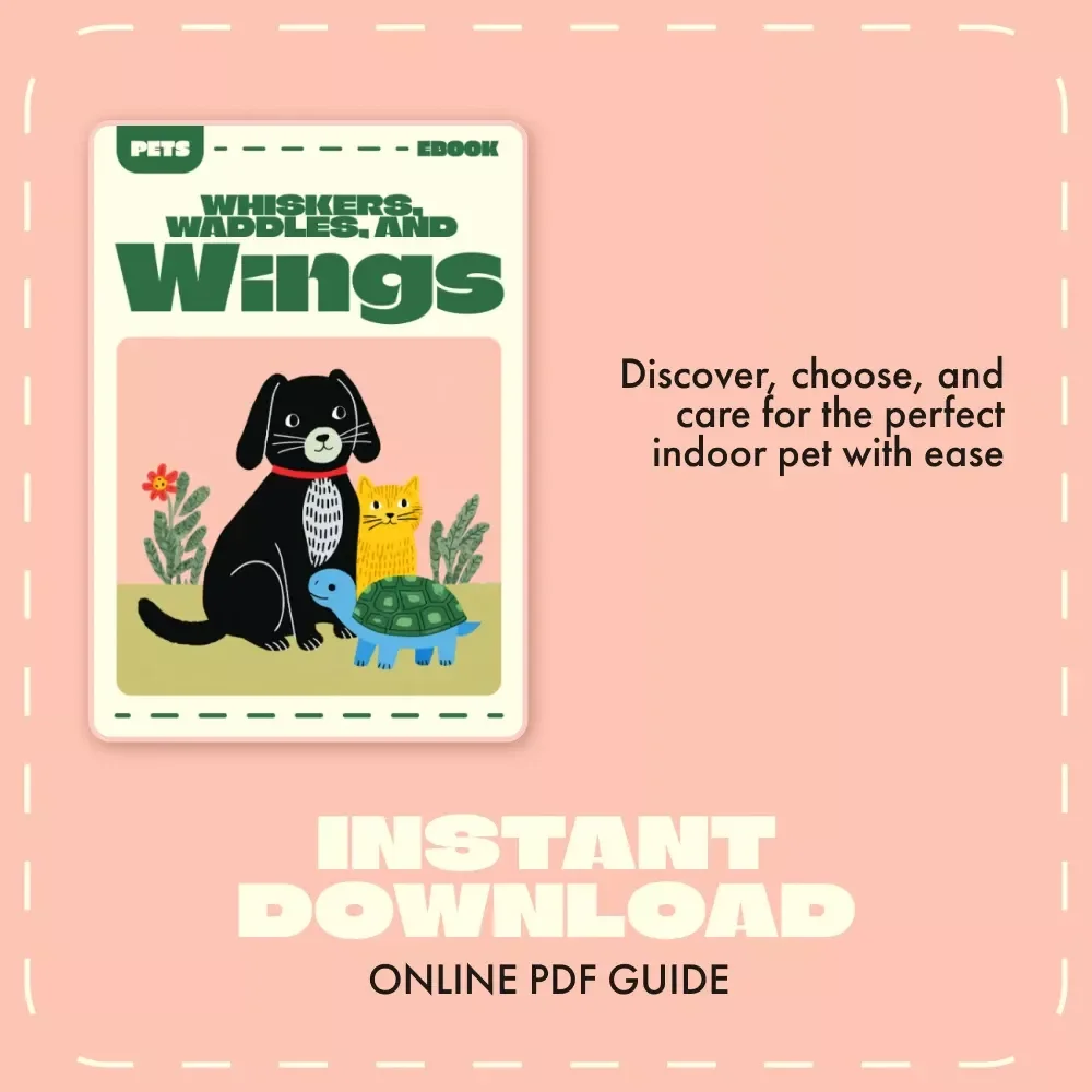 Whiskers, Waddles, and Wings | The Ultimate eBook Guide to the Best Indoor Pets for Every Home