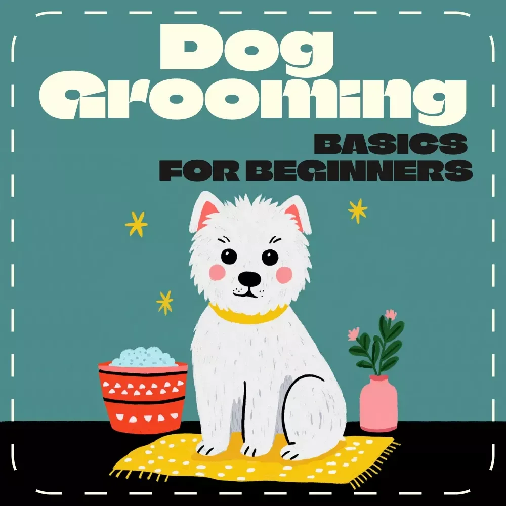 Dog Grooming Basics for Beginners | Printable Digital Guide | Pet Care eBook for New Dog Owners | Step-by-Step Grooming, Bathing, Brushing & AI Grooming Tips