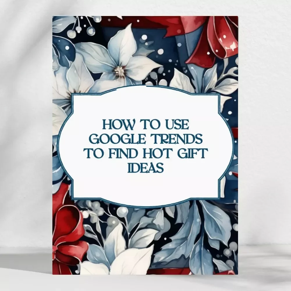 How to Use Google Trends to Find Hot Gift Ideas | Digital Guide for Trend Hunters, Gift Sellers & Smart Shoppers