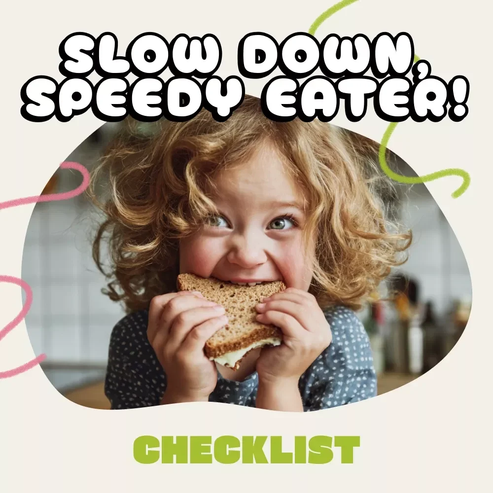The “Slow Down, Speedy Eater!” Checklist | Printable Parenting Guide to Help You Deal with a Child Who Is a Fast Eater | Mindful Mealtime Strategies for Kids