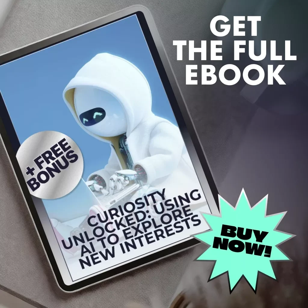 Curiosity Unlocked: Using AI to Explore New Interests | eBook for Beginners & Creators | Learn How to Use AI to Explore New Interests & Discover Your Next Passion