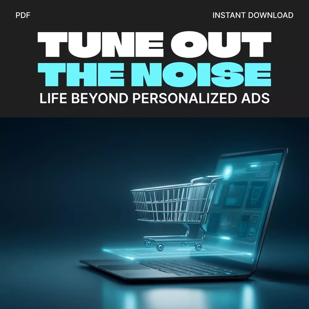 Tune Out the Noise: Mastering Life Beyond Personalized Ads | Digital Privacy eBook for Learning How to Ignore Personalized Ads & Reclaim Focus