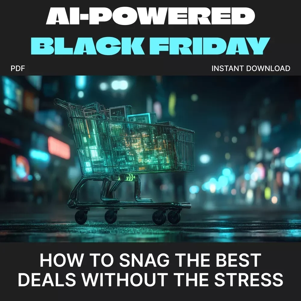 AI-Powered Black Friday: How to Snag the Best Deals Without the Stress | Ultimate Digital Guide on How to Use AI to Find the Best Shopping Deals, Smart Buyer eBook for Stress-Free Savings