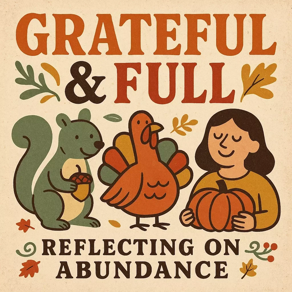 Grateful & Full: Reflecting on Abundance This Thanksgiving | A Digital Guide to How to Reflect on Abundance During Thanksgiving, Practice Gratitude, and Cultivate a Mindful Mindset