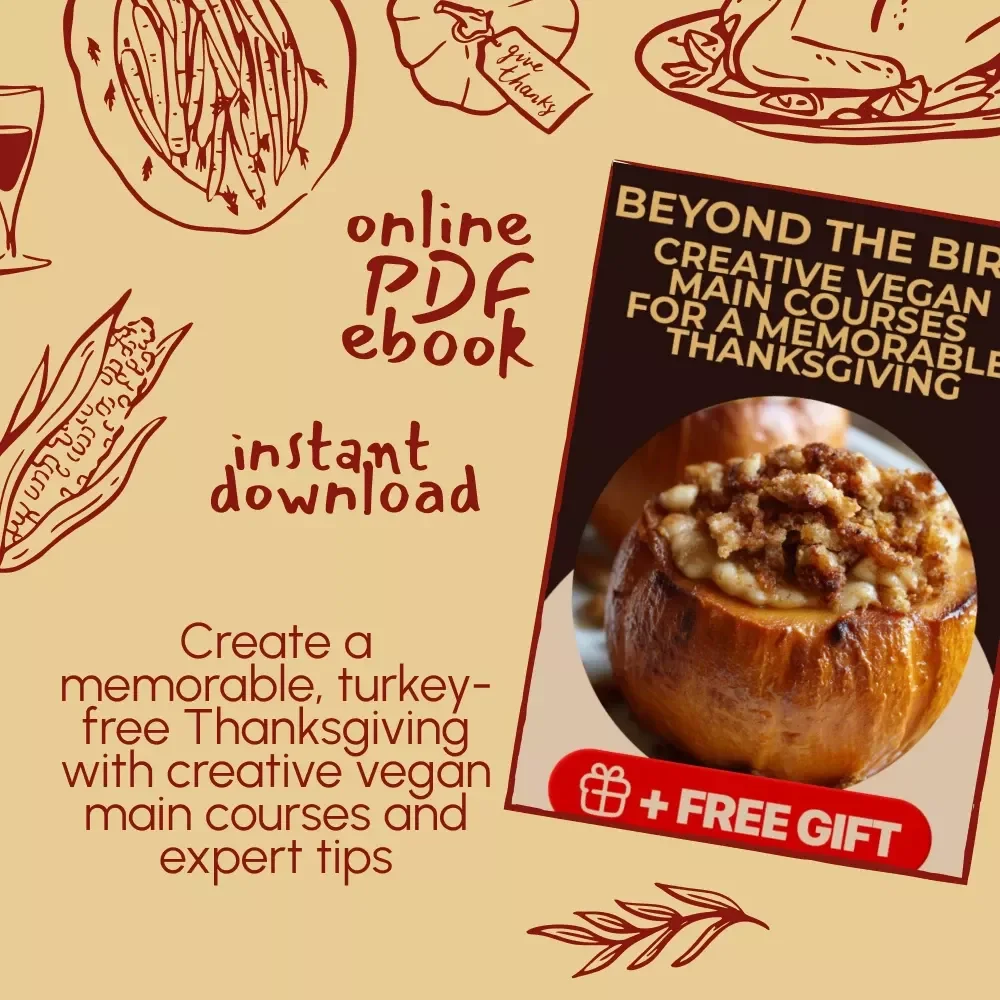Beyond the Bird: Creative Vegan Main Courses for a Memorable Thanksgiving – A Complete Guide for a Turkey-Free Feast