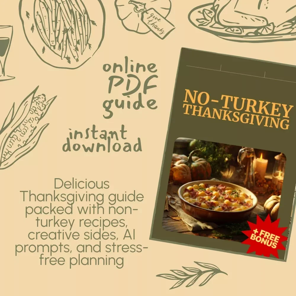 No-Turkey Thanksgiving | Guide for What to Cook for Thanksgiving If You Don’t Like Turkey | Delicious Main Course Alternatives, Sides & AI Prompts for a Stress-Free Holiday Meal