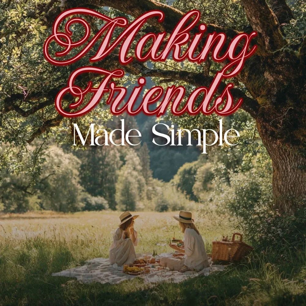 Making Friends Made Simple: The Ultimate Guide for Building Meaningful Adult Friendships