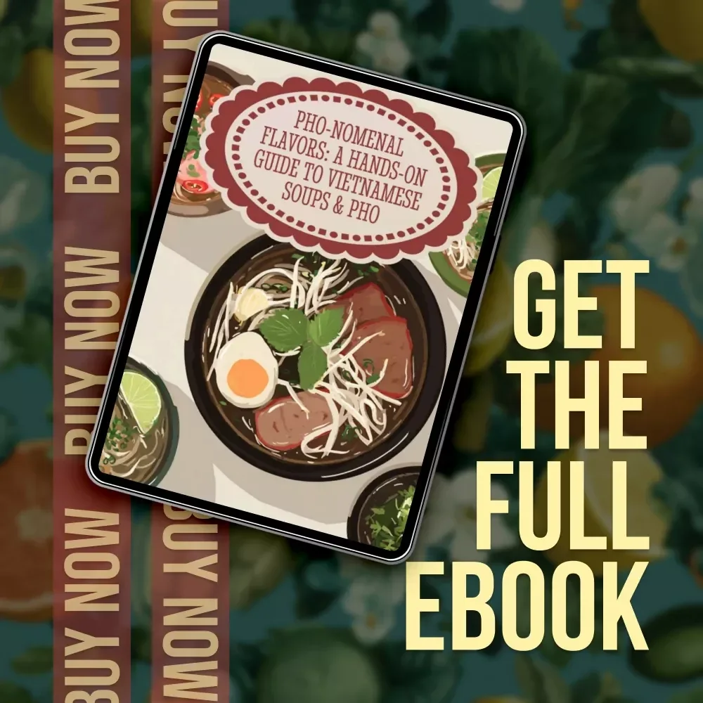 Pho-nomenal Flavors: A Hands-On Guide to Vietnamese Soups & Pho | Vietnamese Food Recipes Pho & Soups Digital Ebook