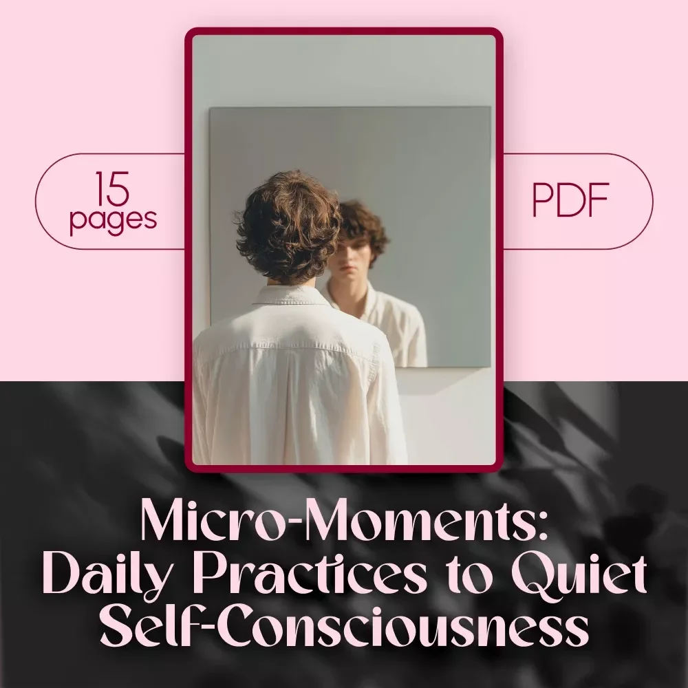 Micro-Moments: Daily Practices to Quiet Self-Consciousness | Guide for Confidence, Self-Awareness & Growth | Daily Micro-Practices to Reduce Self-Consciousness