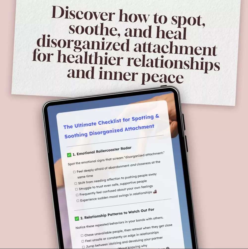 The Ultimate Checklist for Spotting & Soothing Disorganized Attachment – Signs, Patterns & Healing Guide
