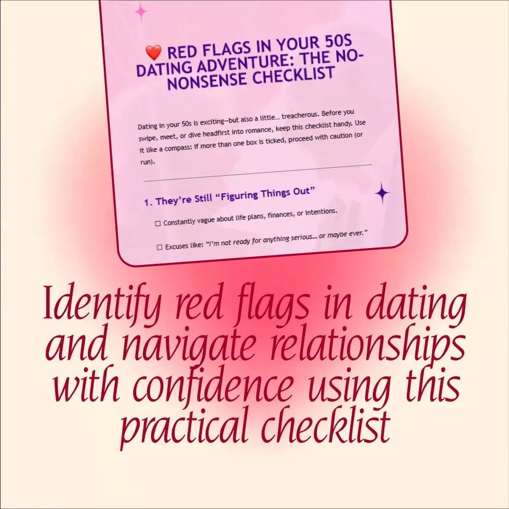 Red Flags in Your 50s Dating Adventure: The No-Nonsense Checklist – Must-Have Guide for Savvy Daters