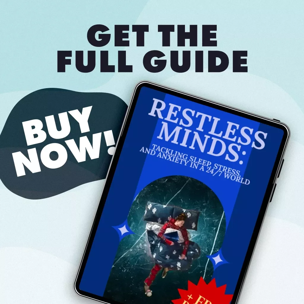 Restless Minds: Tackling Sleep, Stress, and Anxiety in a 24/7 World | Digital Wellness Guide for Lack of Sleep, Stress and Anxiety Relief | Self-Care eBook & Practical Checklist