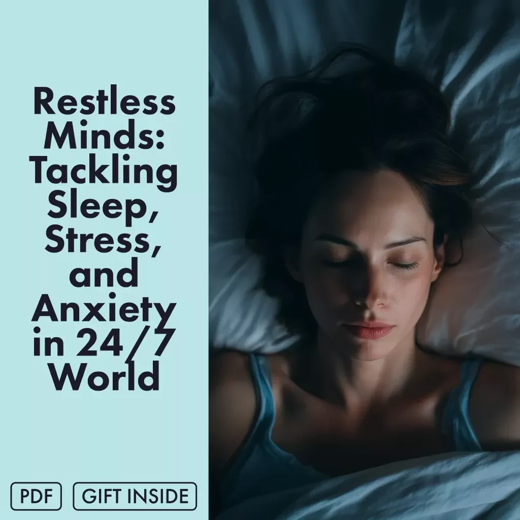 Restless Minds: Tackling Sleep, Stress, and Anxiety in a 24/7 World | Digital Wellness Guide for Lack of Sleep, Stress and Anxiety Relief | Self-Care eBook & Practical Checklist