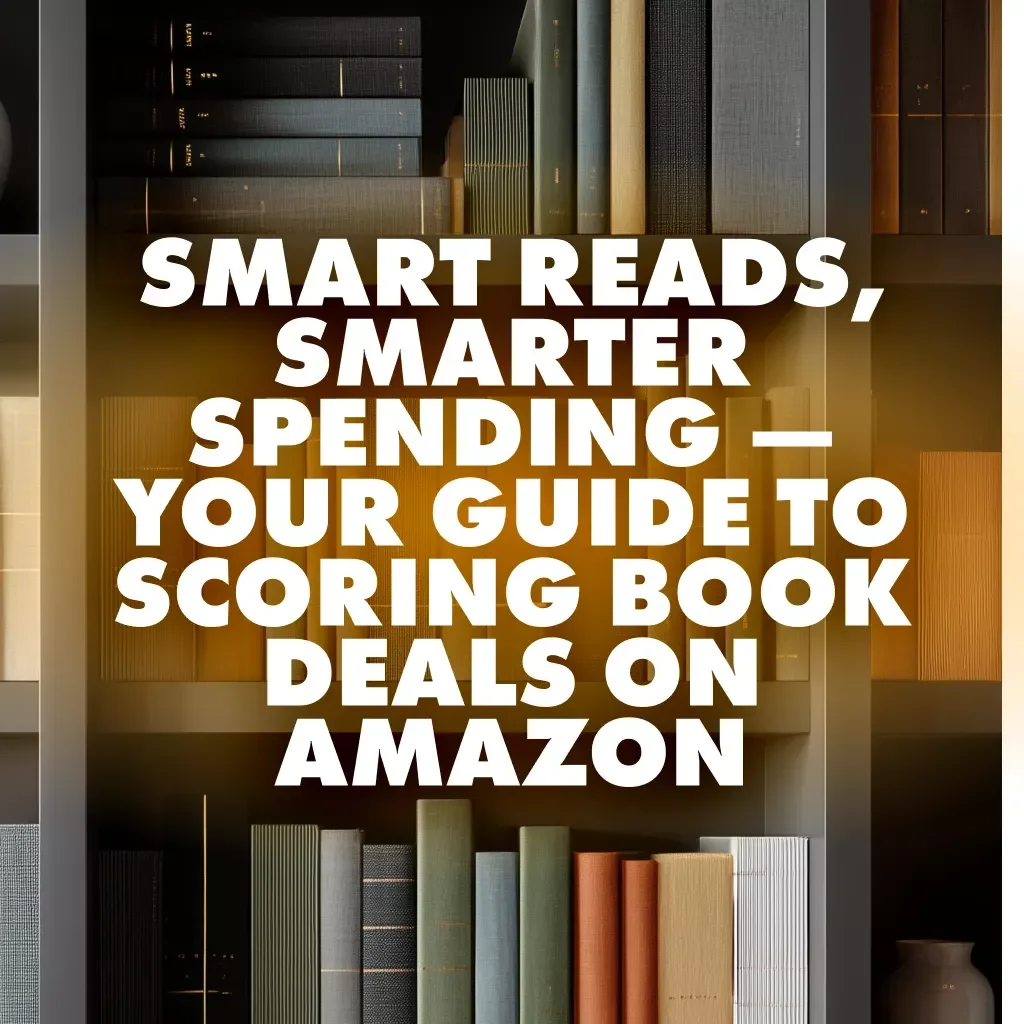 Smart Reads, Smarter Spending — Your Guide to Scoring Book Deals on Amazon