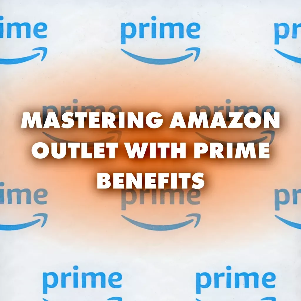 Prime Savings Unlocked: Mastering Amazon Outlet with Prime Benefits | Digital Guide for Smart Shoppers | How to Combine Amazon Outlet with Amazon Prime Benefits
