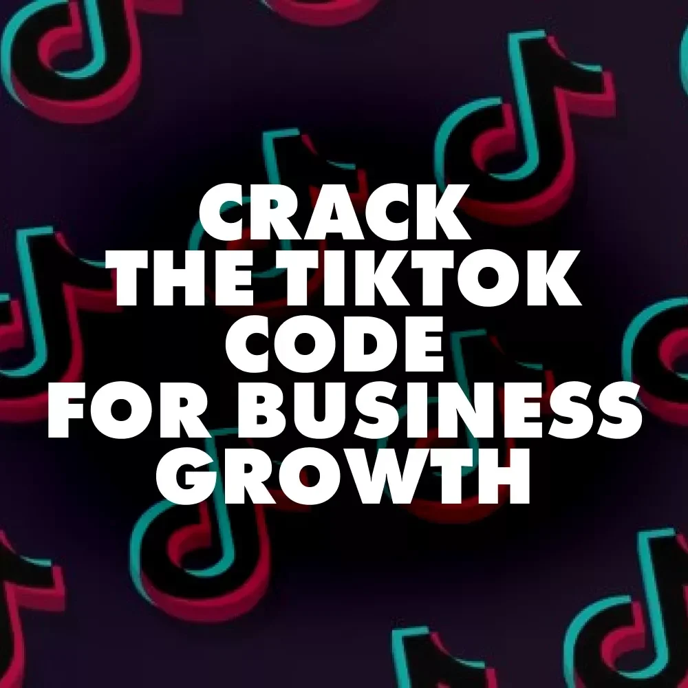 Crack the TikTok Code for Business Growth: Your Ultimate Guide to Mastering TikTok Marketing