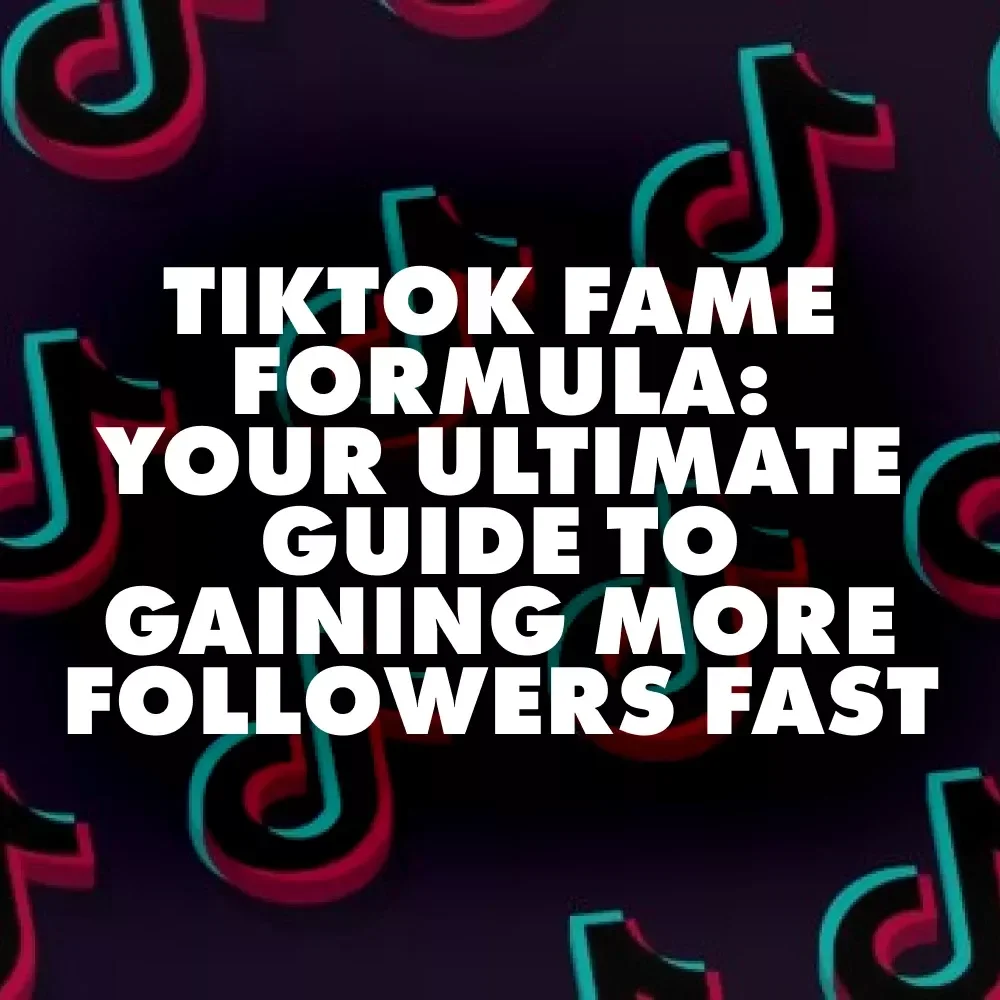 TikTok Fame Formula: Your Ultimate Guide to Gaining More Followers Fast - Boost Your TikTok Presence Today