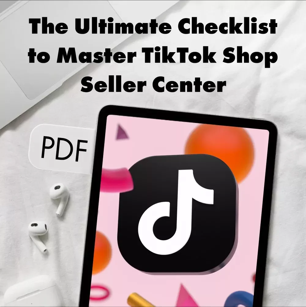 The Ultimate Checklist to Master TikTok Shop Seller Center: A Step-by-Step Guide for TikTok Sellers
