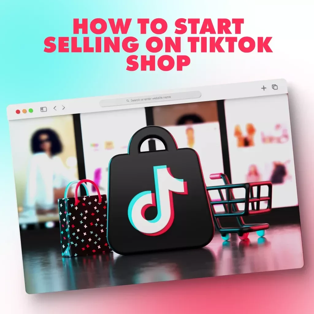How to Start Selling on TikTok Shop: Your Ultimate Guide to E-Commerce Success