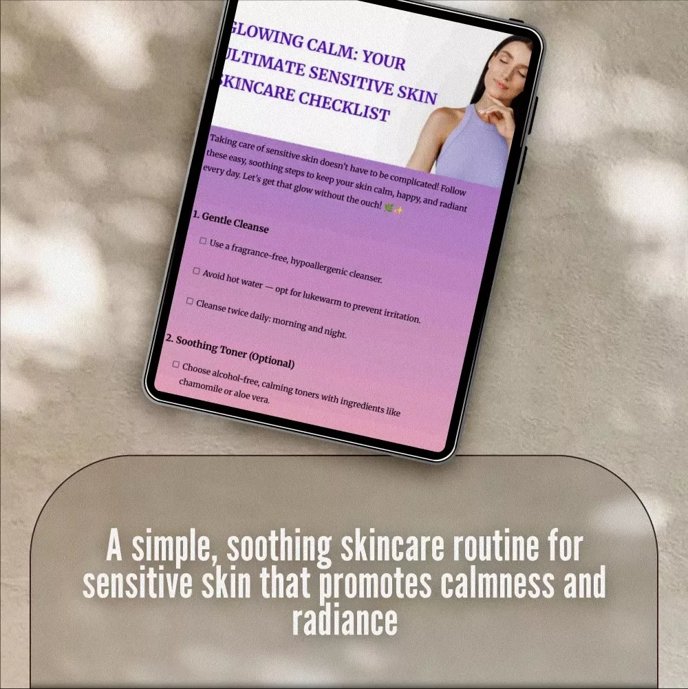 Glowing Calm: Your Ultimate Sensitive Skin Skincare Checklist – Simple, Soothing Routine for Radiant Skin