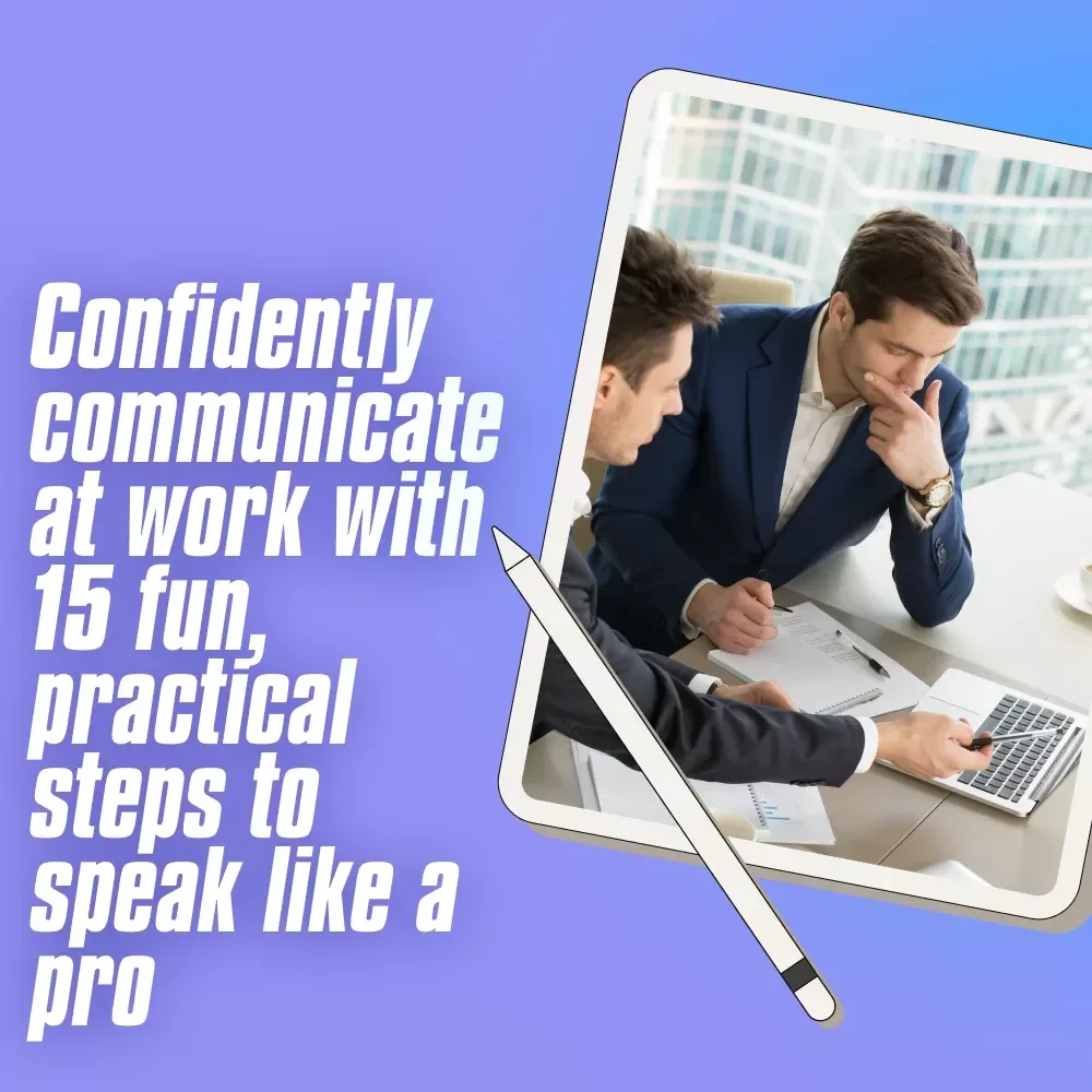 Speak Like a Pro: 15 Fun & Fearless Steps to Confident Communication at Work